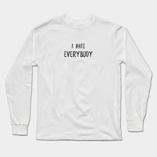 I Hate Everybody Long Sleeve T-Shirt